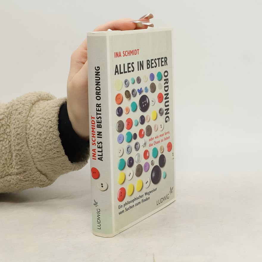 Ina Schmidt Alles in bester Ordnung oder wie man lernt, das Chaos zu lieben