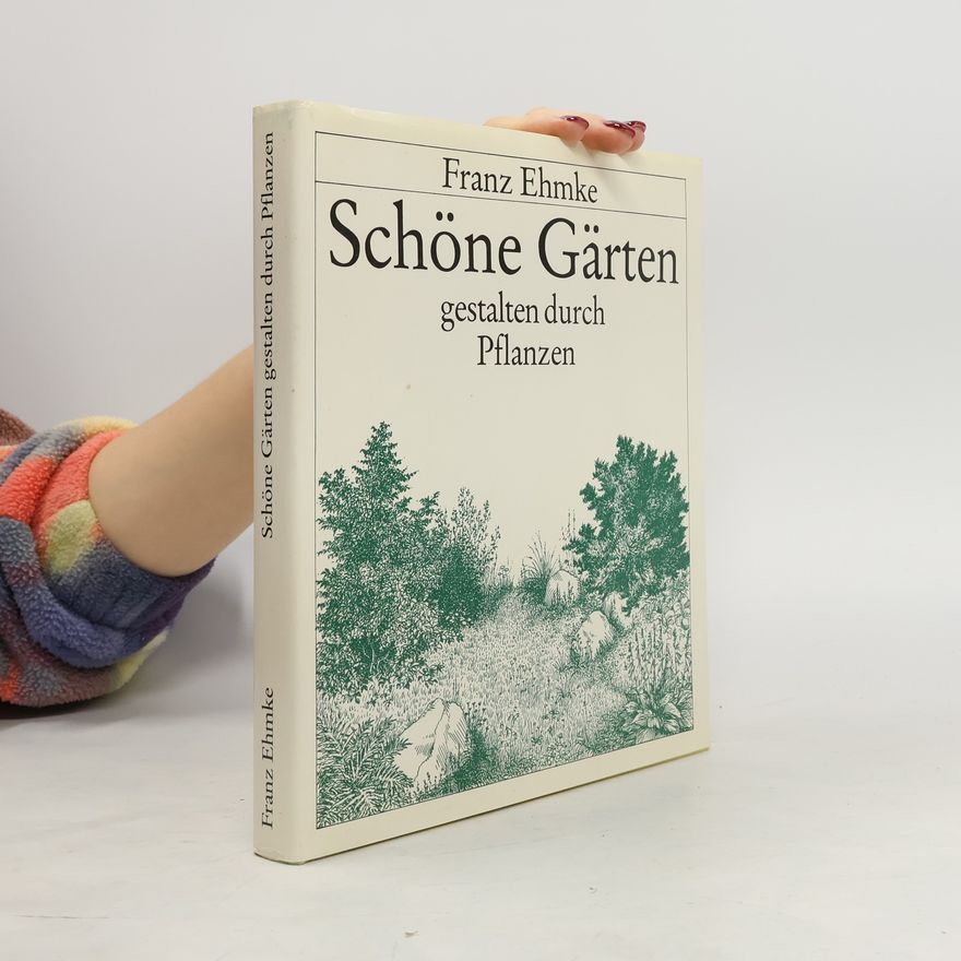 Franz Ehmke Schöne Gärten gestalten durch Pflanzen
