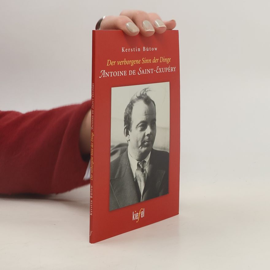 Kerstin Bütow Der verborgene Sinn der Dinge Antoine de Saint-Exupéry