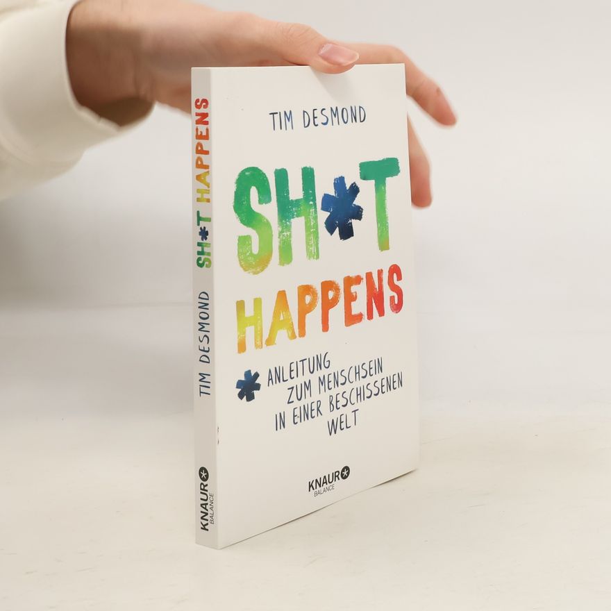 Tim Desmond Shit happens : Anleitung zum Menschsein in einer beschissenen Welt