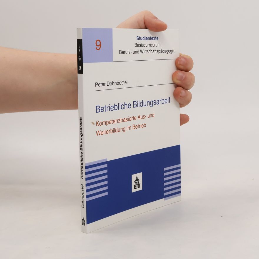 Peter Dehnbostel Studientexte Basiscurriculum Berufs- und Wirtschaftspädagogik - 9: Betriebliche Bildungsarbeit