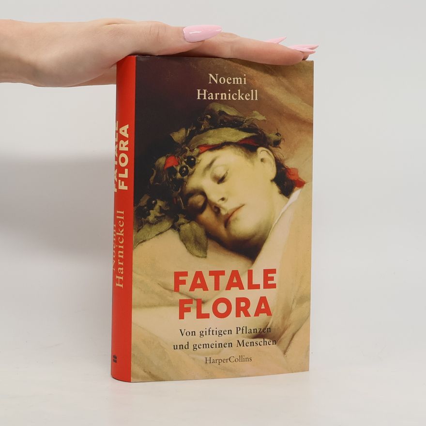 Noemi Harnickell Fatale Flora. Von giftigen Pflanzen und gemeinen Menschen