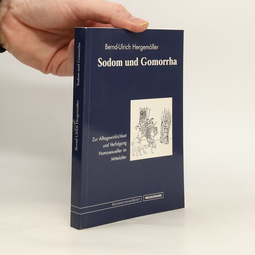 Bernd-Ulrich Hergemöller Sodom und Gomorrha. Zur Alltagswirklichkeit und Verfolgung Homosexueller im Mittelalter - Neuausgabe