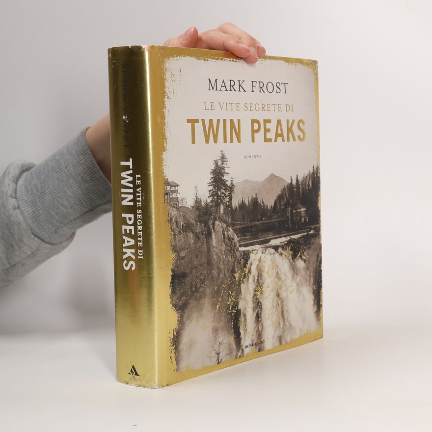 Mark Frost Le vite segrete di Twin Peaks. Ediz. illustrata