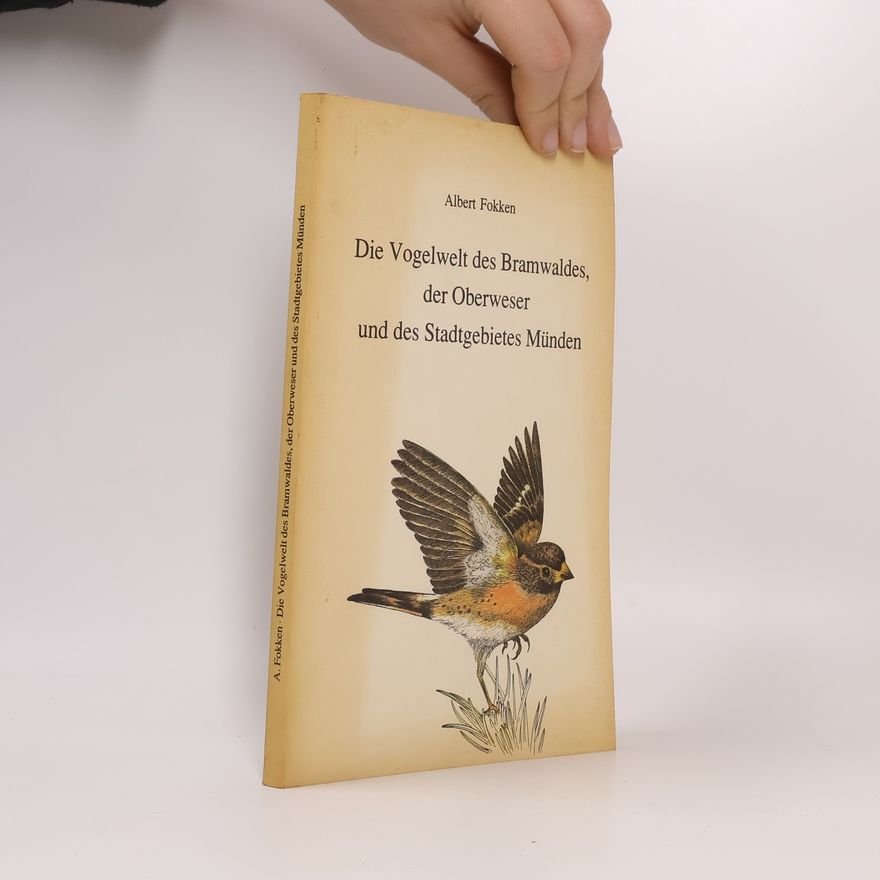 Albert Fokken Die Vogelwelt des Bramwaldes, der Oberweser und des Stadtgebietes Münden