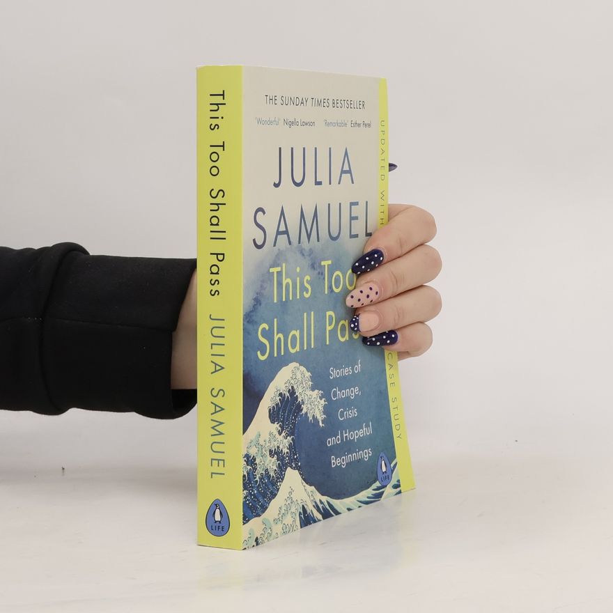 Julia Samuel This Too Shall Pass: Stories of Change, Crisis and Hopeful Beginnings