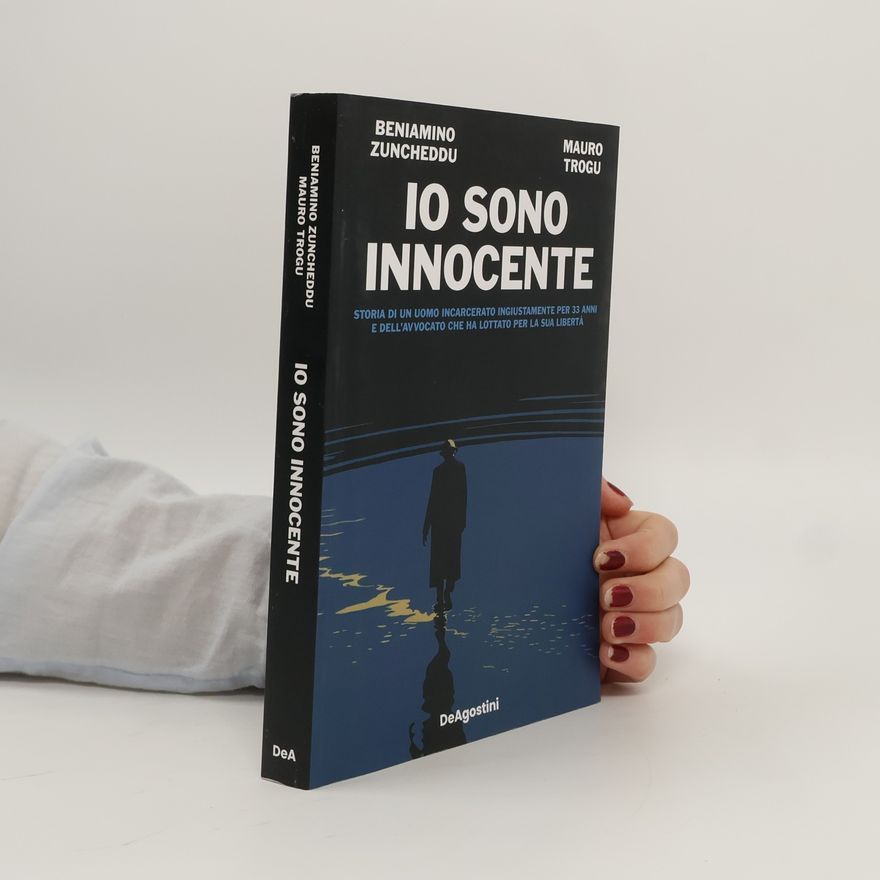 Beniamino Zuncheddu Io sono innocente. Storia di un uomo incarcerato ingiustamente per 33 anni e dell'avvocato che ha lottato per la sua libertà