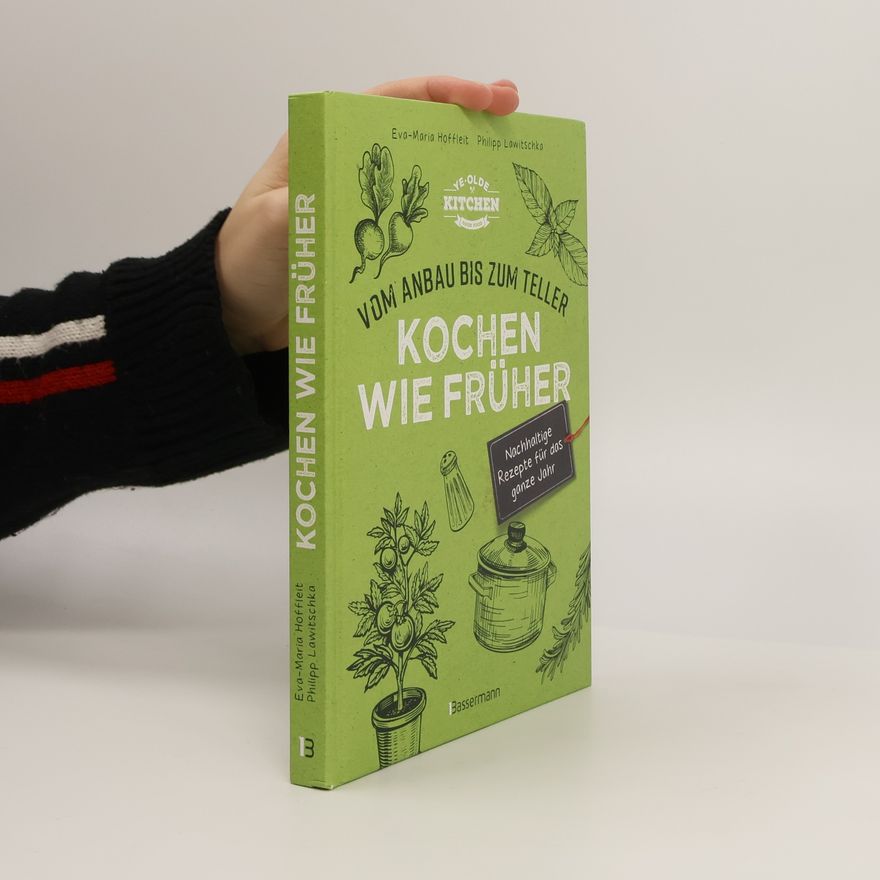 Eva-Maria Hoffleit Kochen wie früher - Vom Anbau bis zum Teller - Nachhaltige & saisonale Rezepte für das ganze Jahr