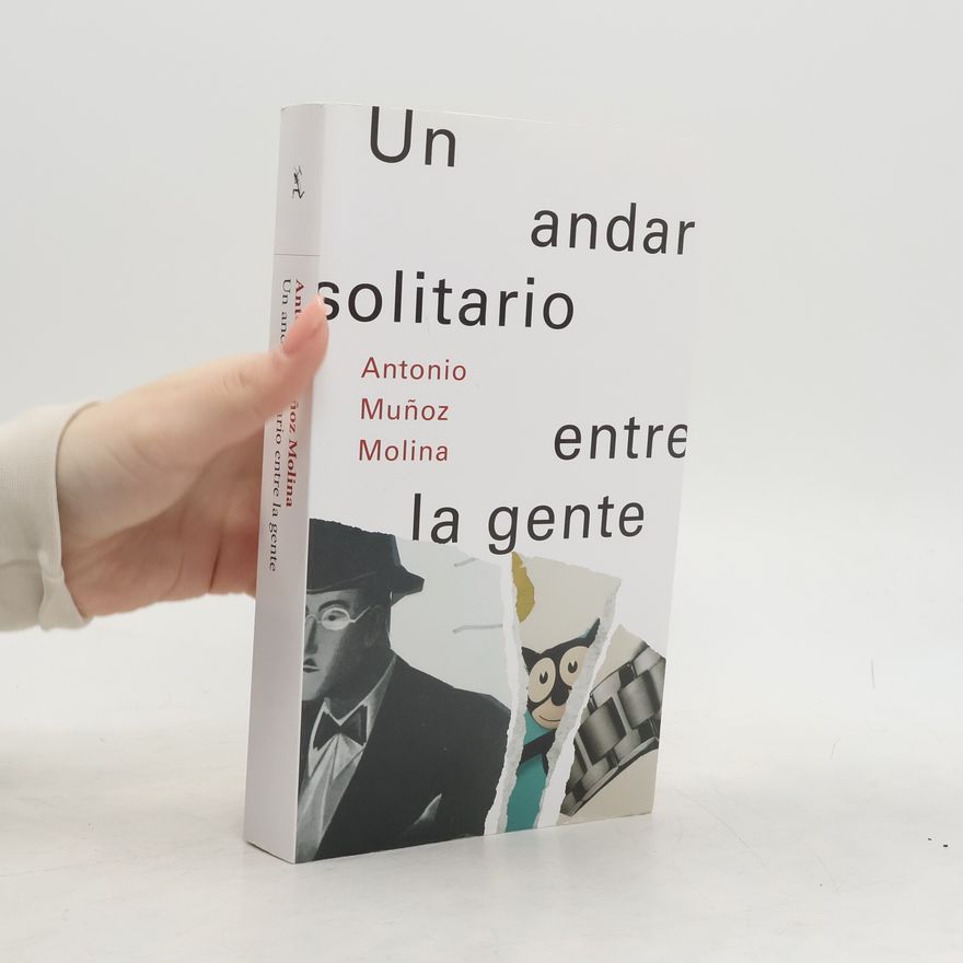 Antonio Muñoz Molina Un andar solitario entre la gente