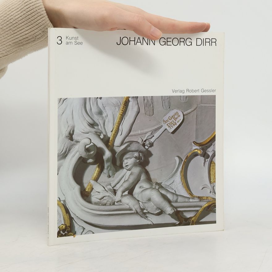 Johann Georg Dirr Kunst am See - 3: Der Bildhauer und Stukkator Johann Georg Dirr, ein Bodenseemeister des Spätbarocks