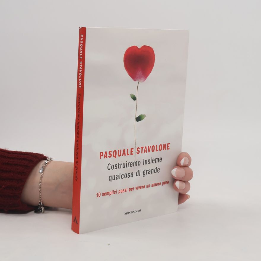 Pasquale Stavolone Costruiremo insieme qualcosa di grande. 10 semplici passi per vivere un amore puro