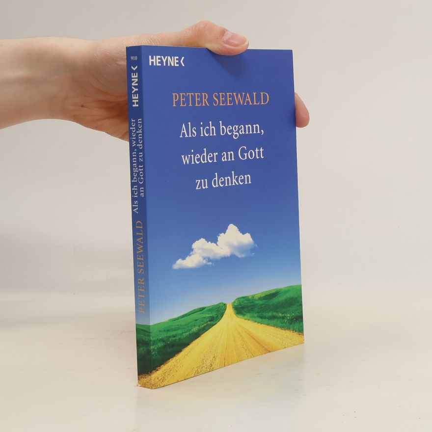 Peter Seewald Als ich begann, wieder an Gott zu denken