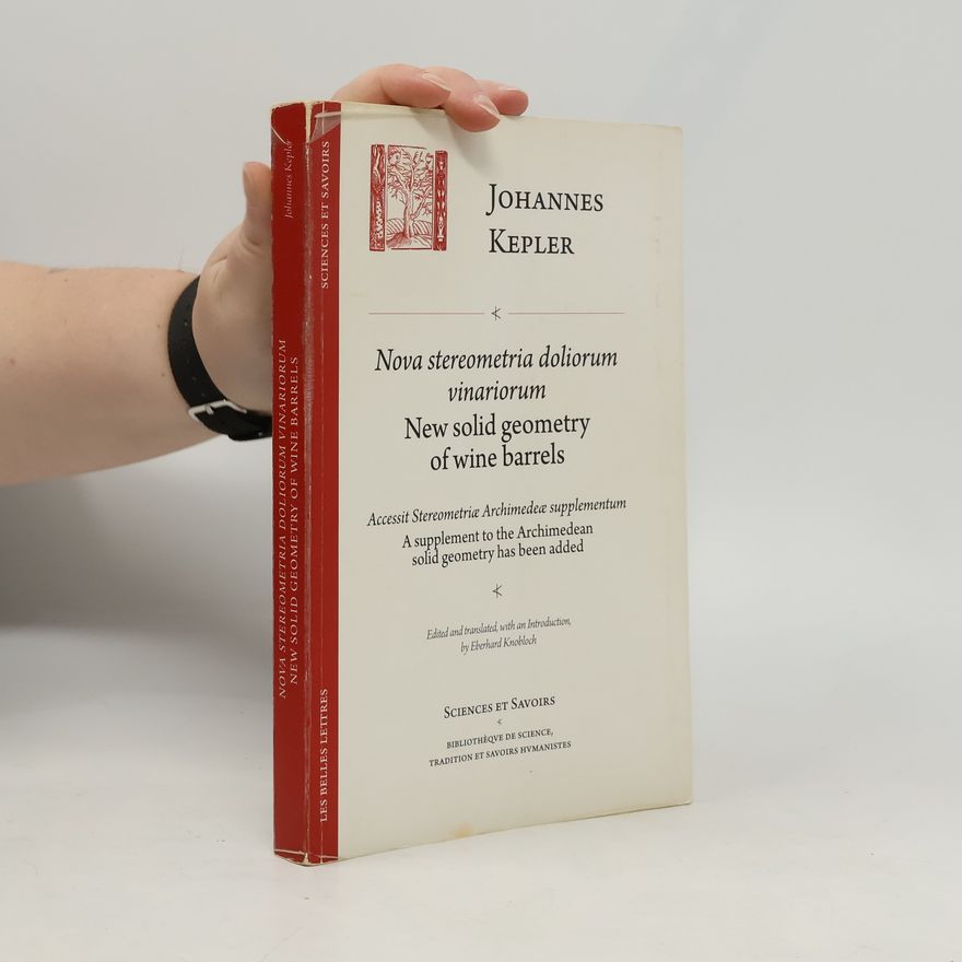 Eberhard Knobloch Sciences et Savoirs - 4: Nova Stereometria Doliorum Vinariorum / New Solid Geometry of Wine Barrels