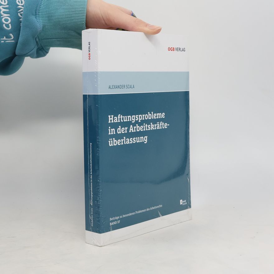 Alexander Scala Beiträge zu besonderen Problemen des Arbeitsrechts - 37: Haftungsprobleme in der Arbeitskräfteüberlassung