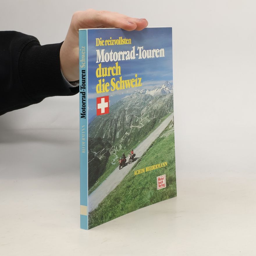 Achim Biedermann Die reizvollsten Motorrad-Touren durch die Schweiz