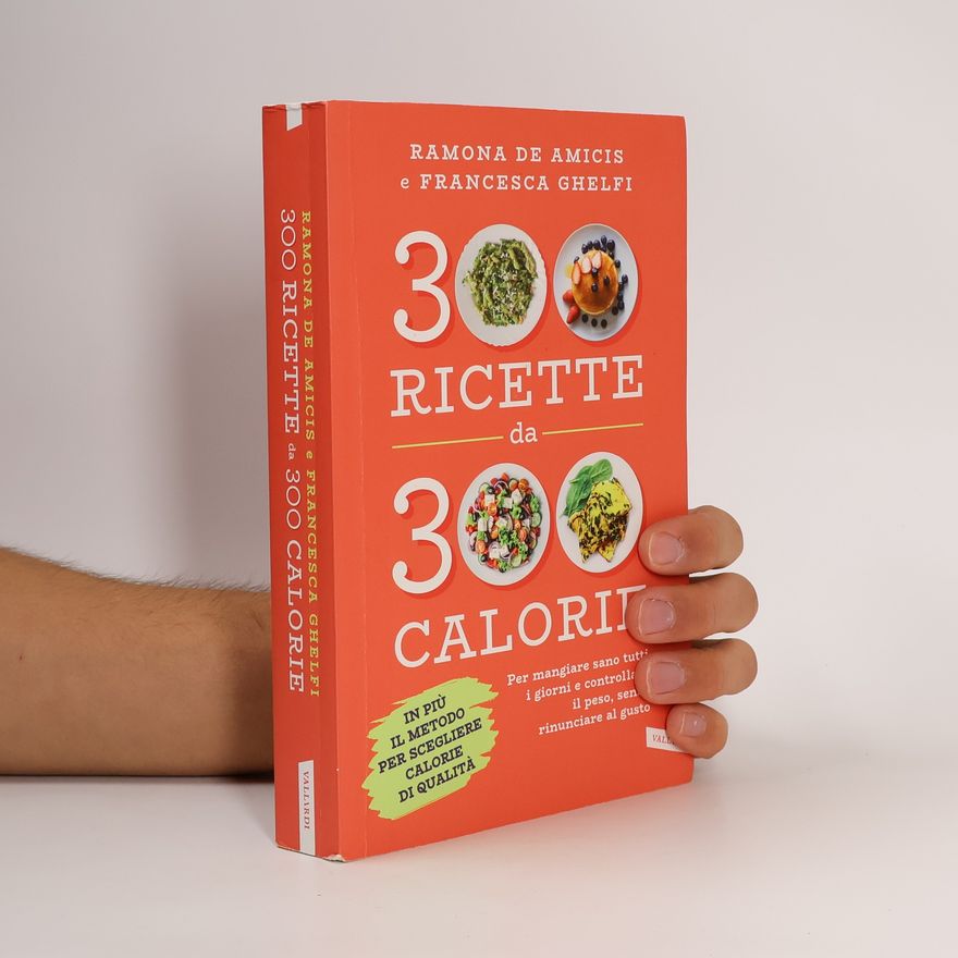 Ramona De Amicis 300 ricette da 300 calorie. Per mangiare sano tutti i giorni e controllare il peso, senza rinunciare al gusto