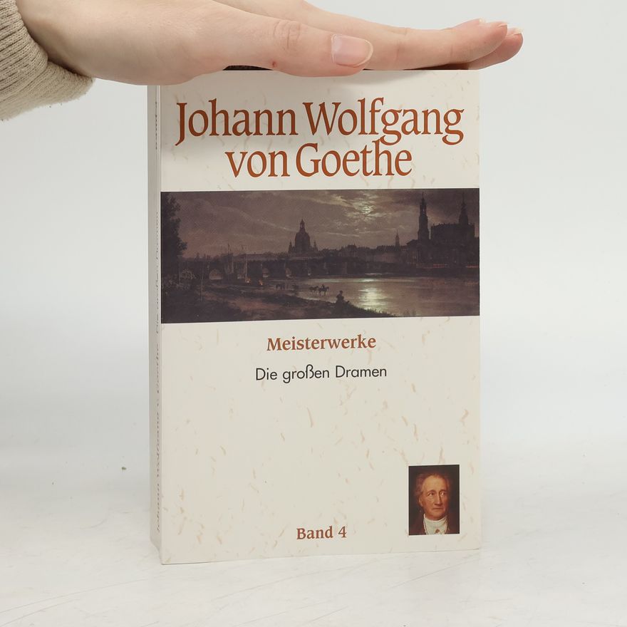 Johann Wolfgang von Goethe Meisterwerke 4. Die großen Dramen
