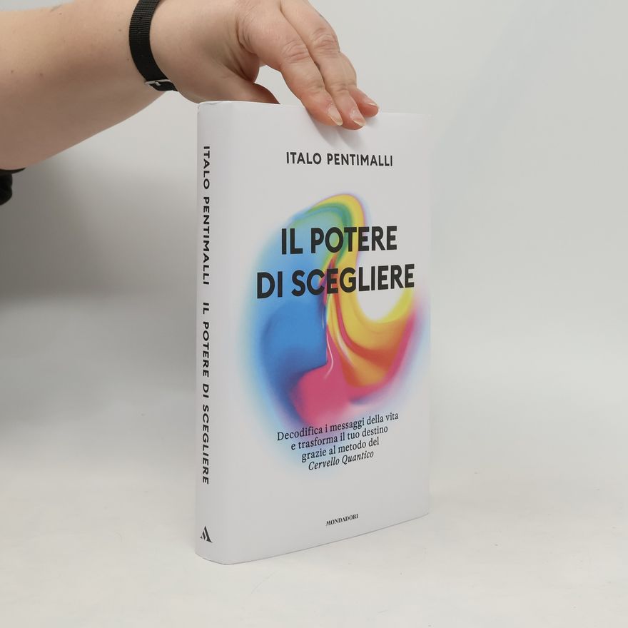 Italo Pentimalli Vivere meglio: Il potere di scegliere. Decodifica i messaggi della vita e trasforma il tuo destino grazie al metodo del Cervello quantico