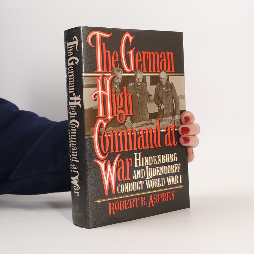 Robert B. Asprey The German High Command at War