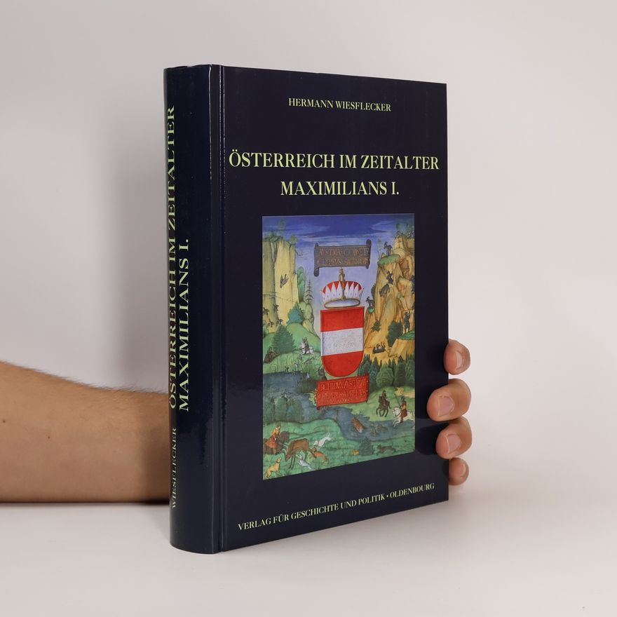 Hermann Wiesflecker Österreich im Zeitalter Maximilians I.
