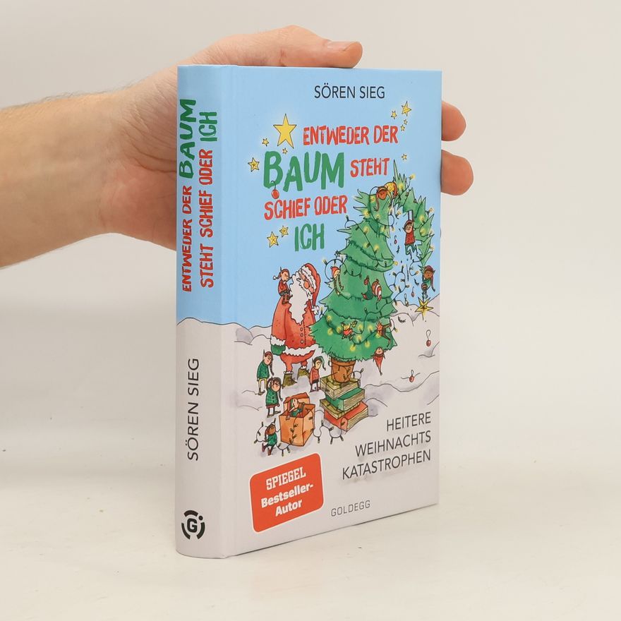 Sören Sieg Entweder der Baum steht schief oder ich. Heitere Weihnachtskatastrophen