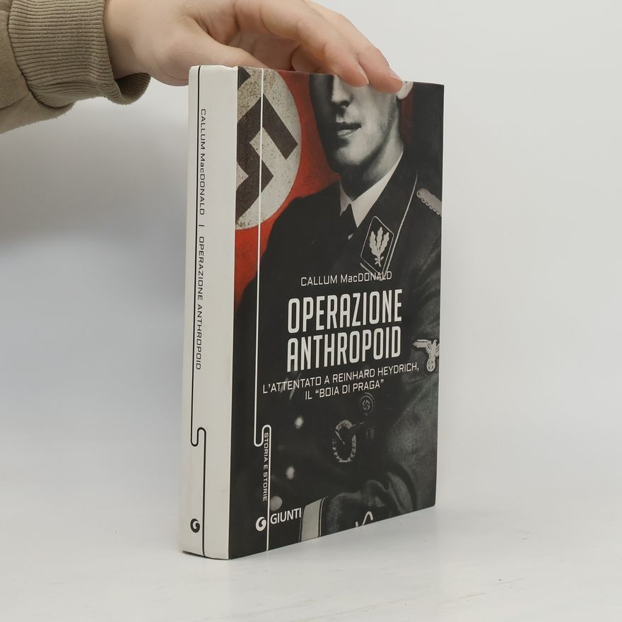 Callum MacDonald Storia e Storie: Operazione Anthropoid. L'attentato a Reinhard Heydrich, il «boia di Praga»