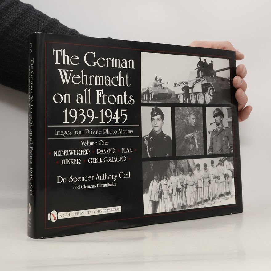 Clemens Ellmauthaler The German Wehrmacht on All Fronts 1939-1945: Images from Private Photo Albums: Vol.1: Nebelwerfer, Panzer, Flak, Funker, Gebirgsjäger