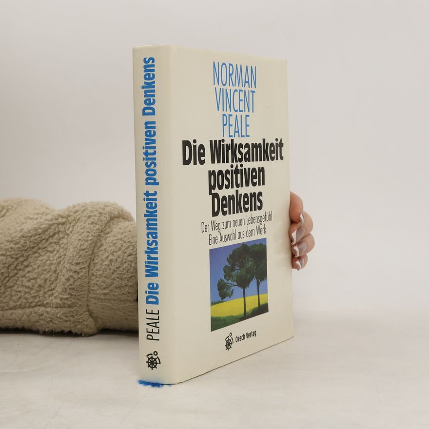 Norman Vincent Peale Die Wirksamkeit positiven Denkens