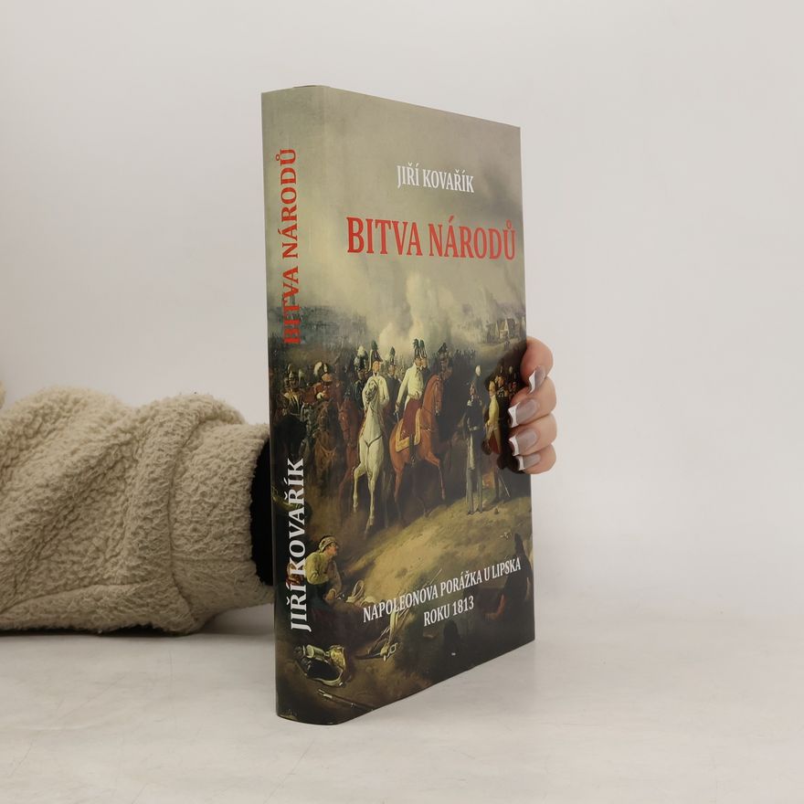 Jiří Kovařík Bitva národů: Napoleonova porážka u Lipska roku 1813
