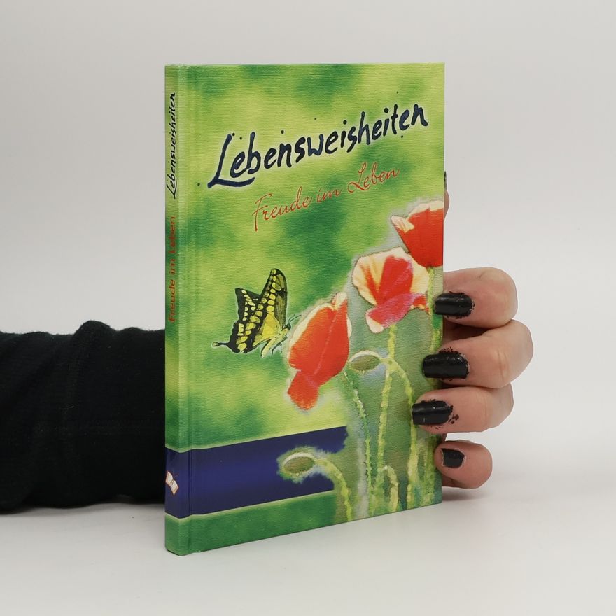 Various authors Lebensweisheiten - Freude im Leben. Eine Sammlung von Zitaten, Sprüchen und Weisheiten