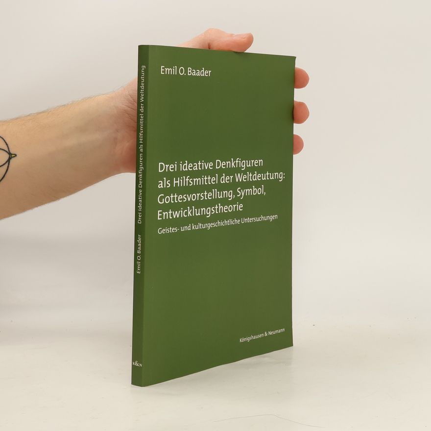 Emil O. Baader Drei ideative Denkfiguren als Hilfsmittel der Weltdeutung: Gottesvorstellung, Symbol, Entwicklungstheorie