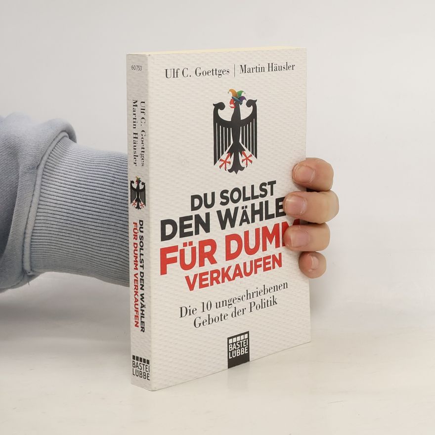 Ulf C. Goettges Du sollst den Wähler für dumm verkaufen