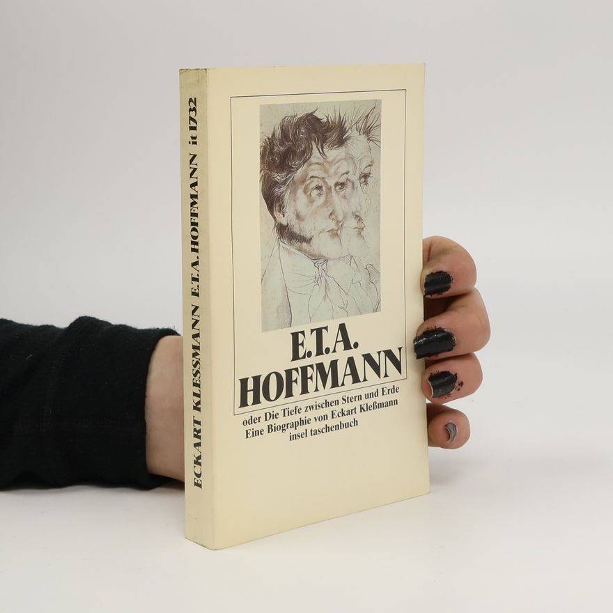 Eckart Klessmann E. T. A. Hoffmann oder die Tiefe zwischen Stern und Erde
