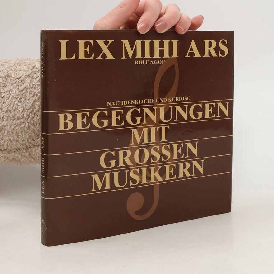 Rolf Agop Lex Mihi Ars. Kuriose und nachdenkliche Begegnungen mit großen Musikern