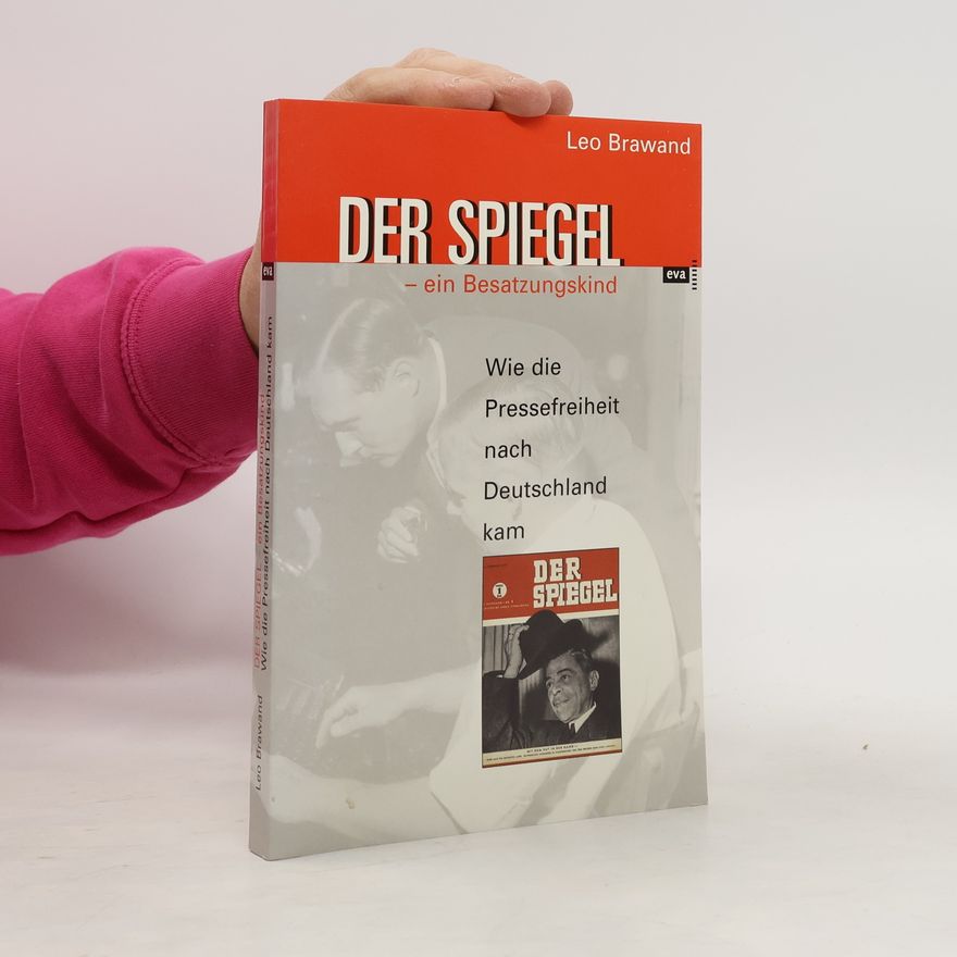 Leo Brawand DER SPIEGEL - ein Besatzungskind. Wie die Pressefreiheit nach Deutschland kam