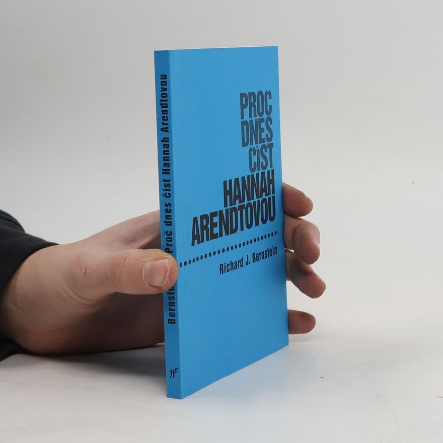 Richard J. Bernstein Proč dnes číst Hannah Arendtovou