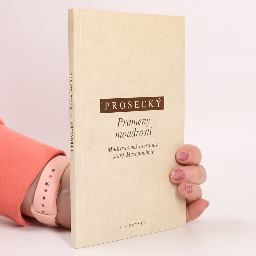 Jiří Prosecký Prameny moudrosti. Mudroslovná literatura staré Mezopotámie