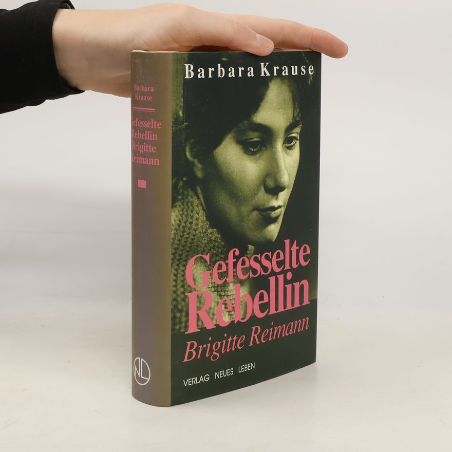 Barbara Krause Gefesselte Rebellin Brigitte Reimann