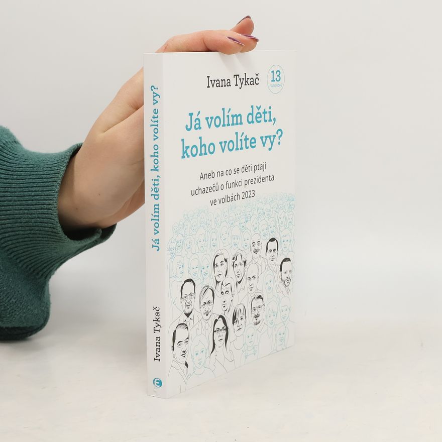 Ivana Tykač Já volím děti, koho volíte vy?, aneb, Na co se děti ptají uchazečů o funkci prezidenta ve volbách 2023
