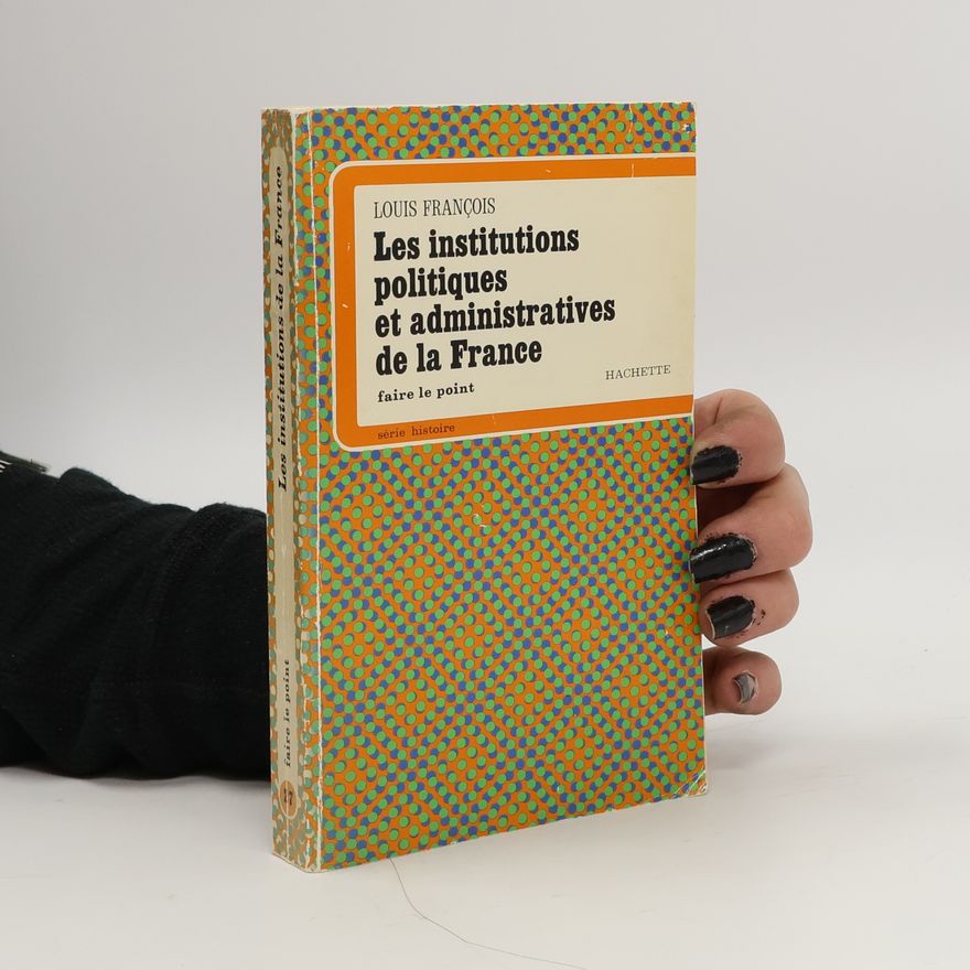 Louis Francois Les institutions politiques et administratives de la France