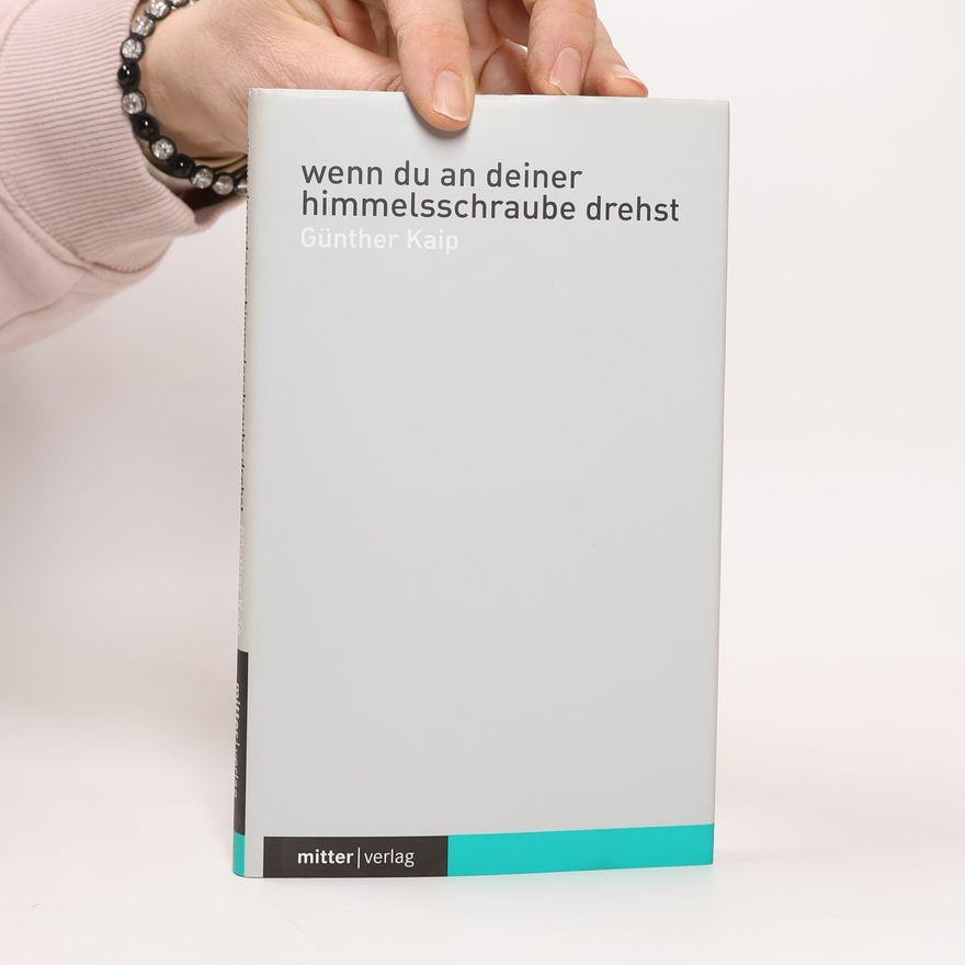 Günther Kaip Wenn du an deiner Himmelsschraube drehst