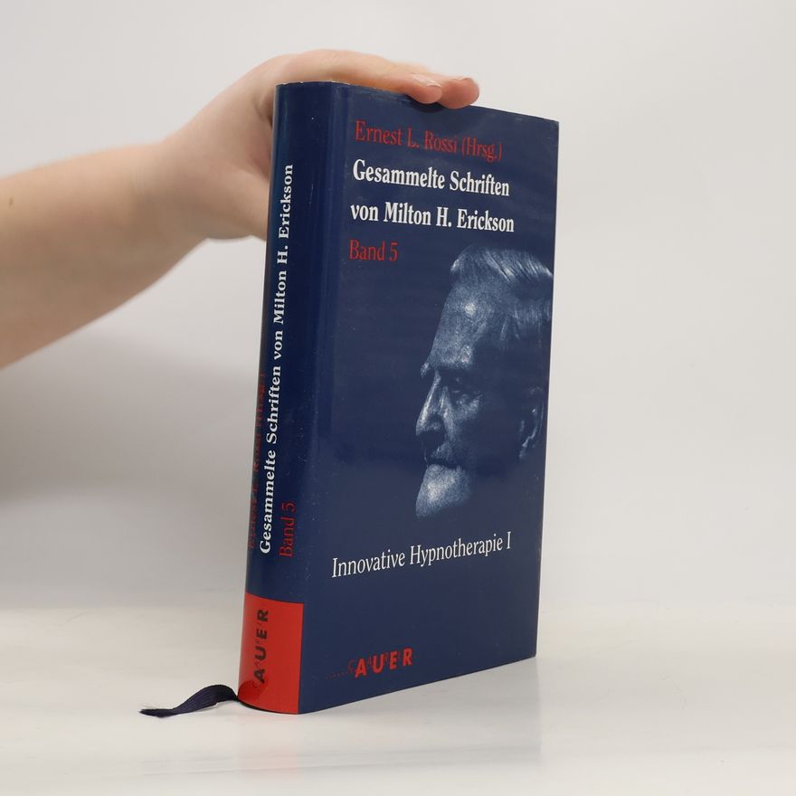 Ernest Lawrence Rossi Gesammelte Schriften von Milton H. Erickson - 5: Innovative Hypnotherapie I