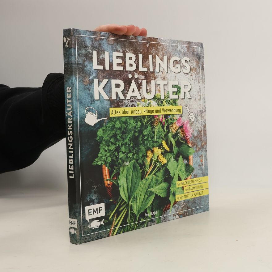 Axel Gutjahr Lieblingskräuter - Alles über Anbau, Pflege und Verwendung