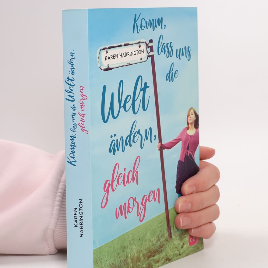 Karen Harrington Komm, lass uns die Welt ändern, gleich morgen