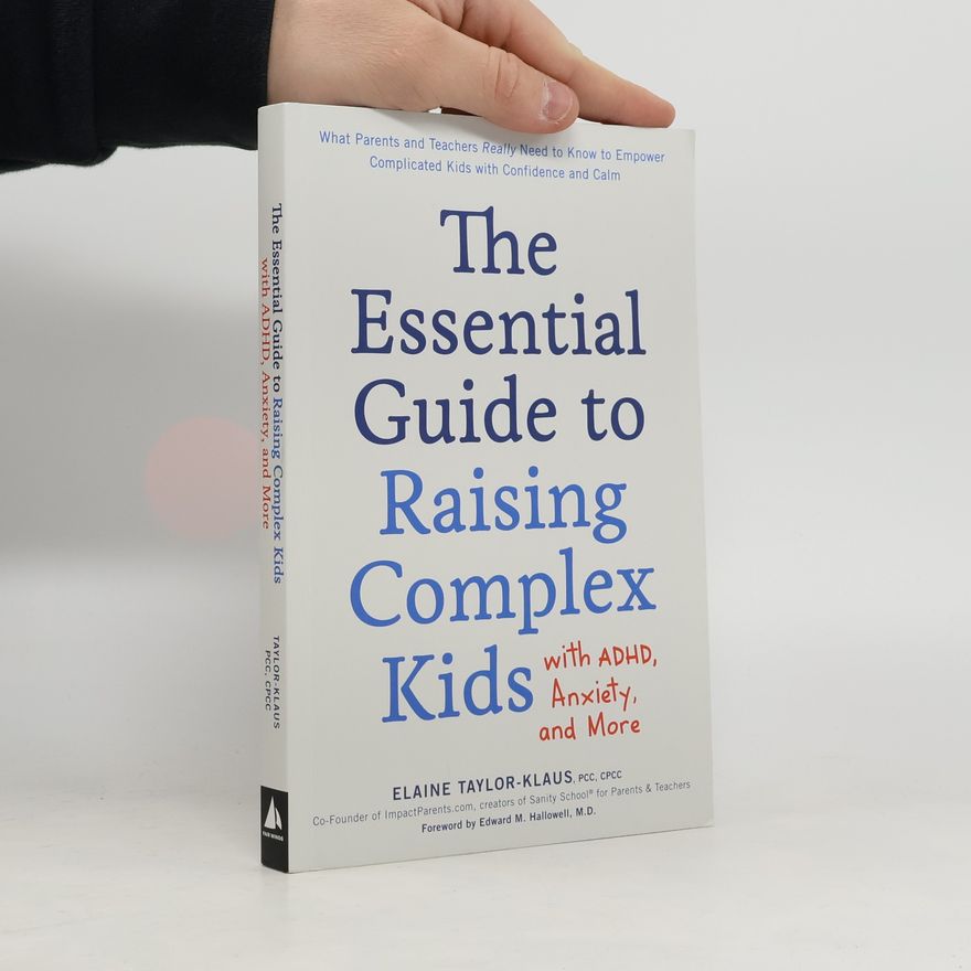 Elaine Taylor-Klaus The Essential Guide to Raising Complex Kids with ADHD, Anxiety, and More