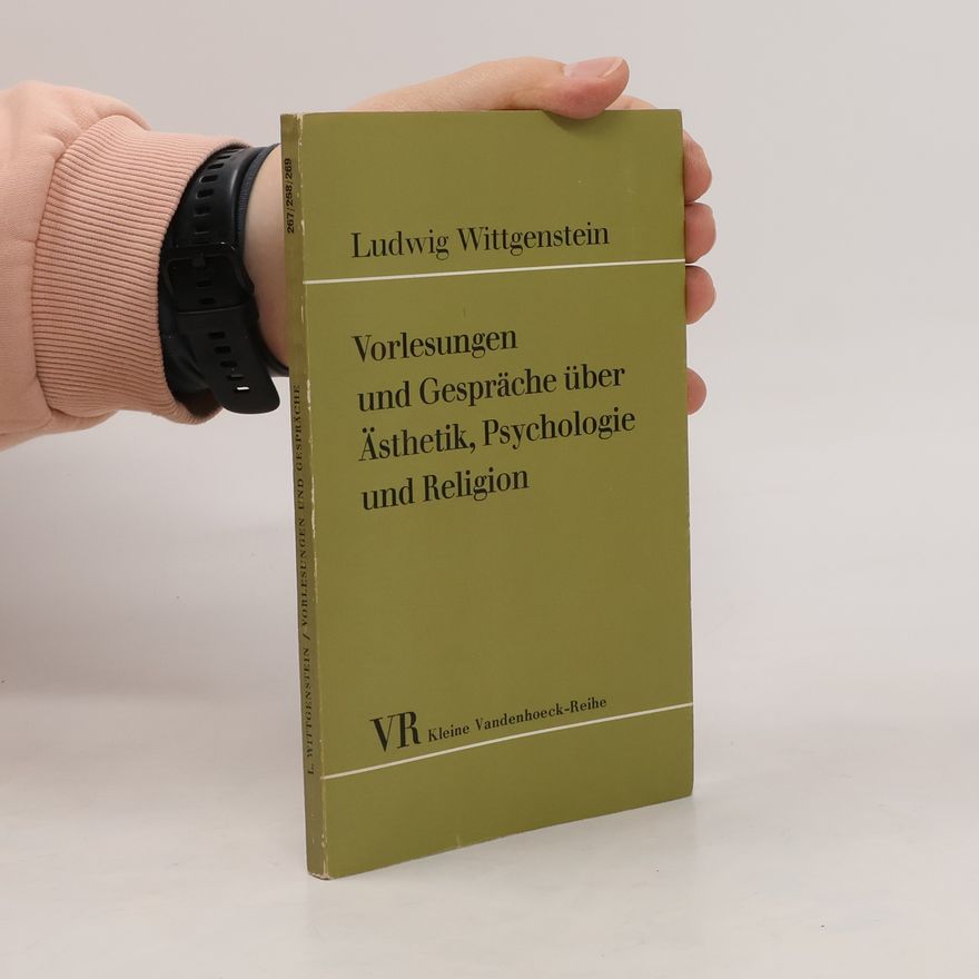Ludwig Wittgenstein Vorlesungen und Gespräche über Ästhetik, Psychologie und Religion