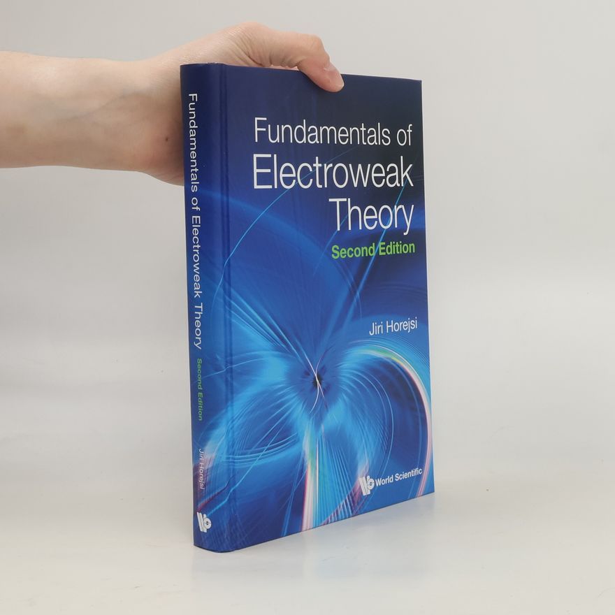 Jiří Hořejší Fundamentals of Electroweak Theory: Second Edition