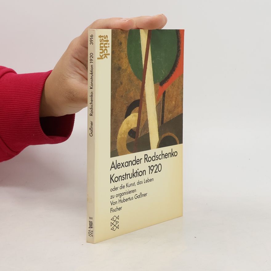 Hubertus Gaßner Alexander Rodschenko Konstruktion 1920 oder die Kunst, das Leben zu organisieren