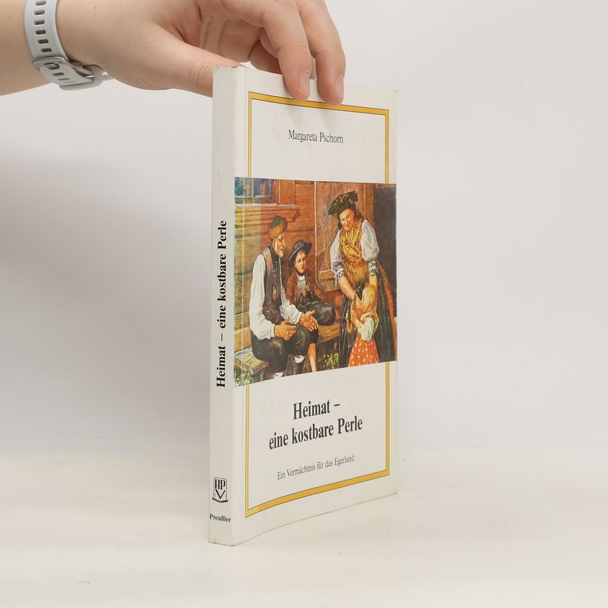 Margareta Pschorn Heimat - Eine kostbare Perle. Ein Vermächtnis für das Egerland - Ein Vorlesebuch für die Familie - Ein Werkbuch für die Gemeinschaft