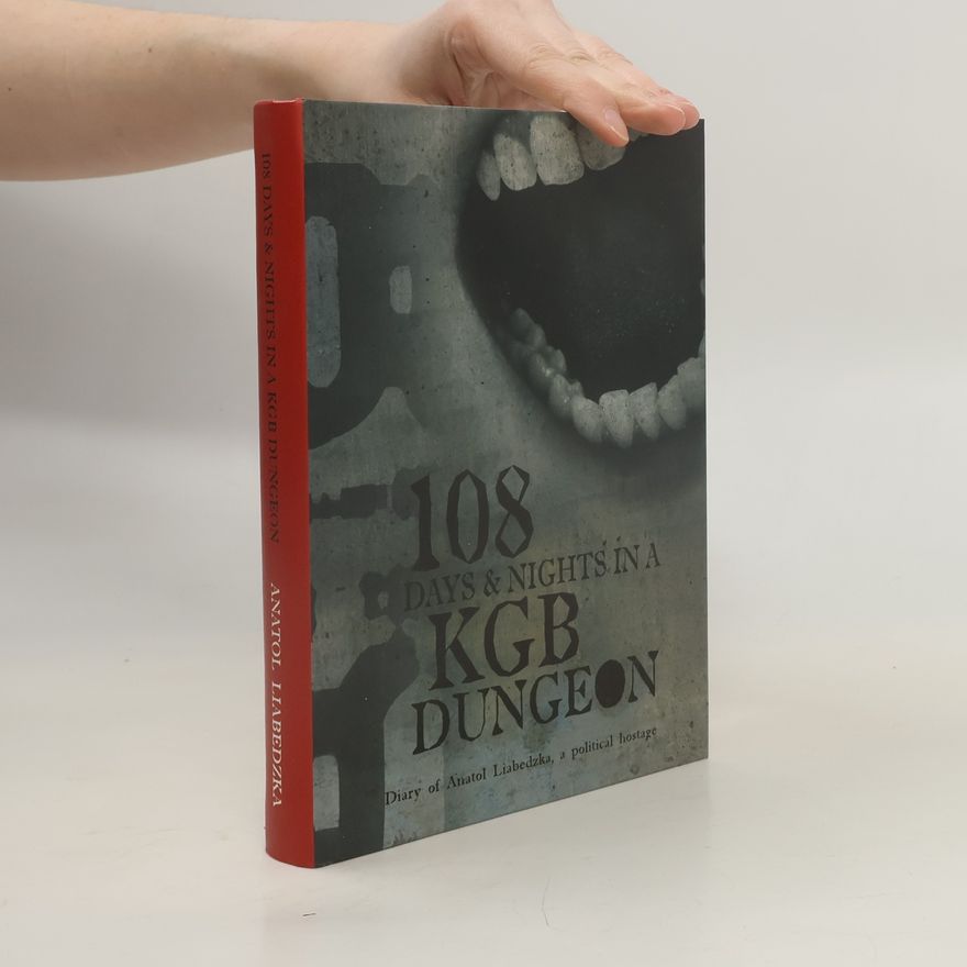 Anatolʹ Uladzimiravič Ljabedzʹka 108 Days & Nights In A KGB Dungeon